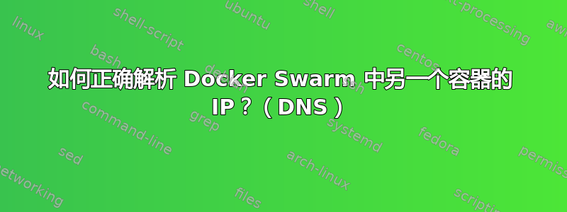 如何正确解析 Docker Swarm 中另一个容器的 IP？（DNS）