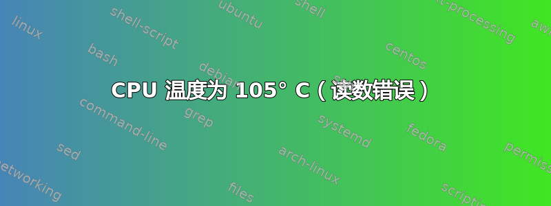 CPU 温度为 105° C（读数错误）