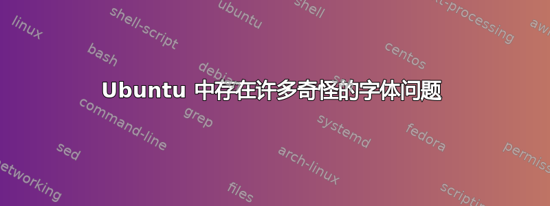 Ubuntu 中存在许多奇怪的字体问题