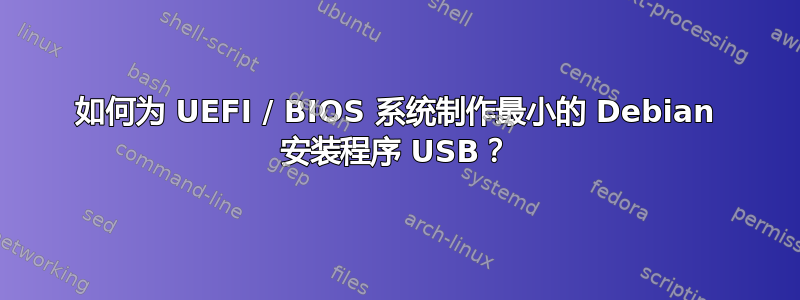 如何为 UEFI / BIOS 系统制作最小的 Debian 安装程序 USB？