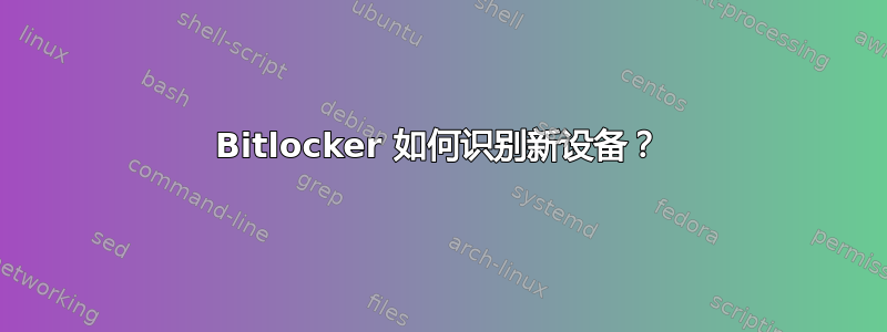 Bitlocker 如何识别新设备？