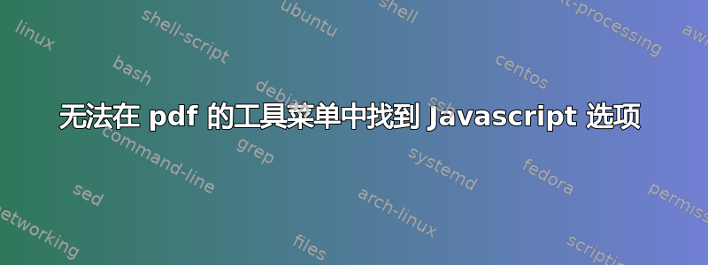 无法在 pdf 的工具菜单中找到 Javascript 选项