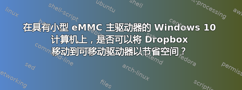 在具有小型 eMMC 主驱动器的 Windows 10 计算机上，是否可以将 Dropbox 移动到可移动驱动器以节省空间？