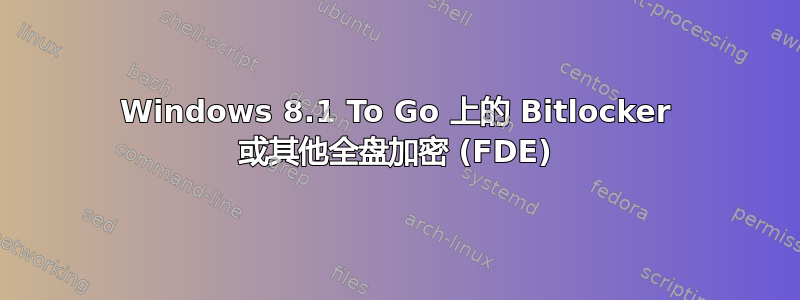 Windows 8.1 To Go 上的 Bitlocker 或其他全盘加密 (FDE)