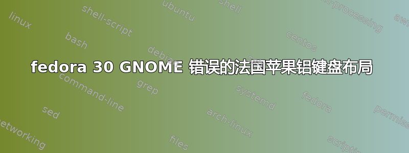 fedora 30 GNOME 错误的法国苹果铝键盘布局