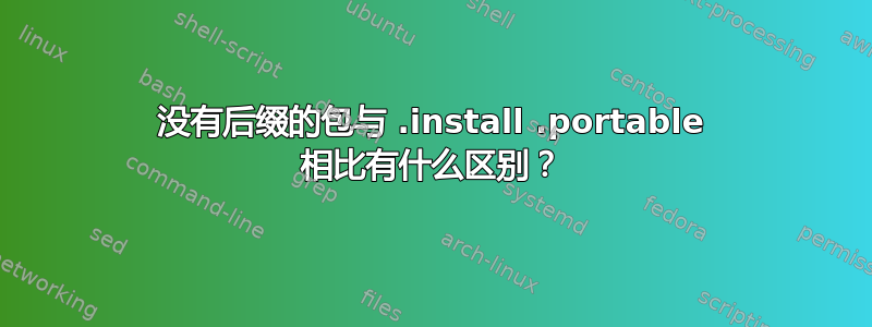 没有后缀的包与 .install .portable 相比有什么区别？