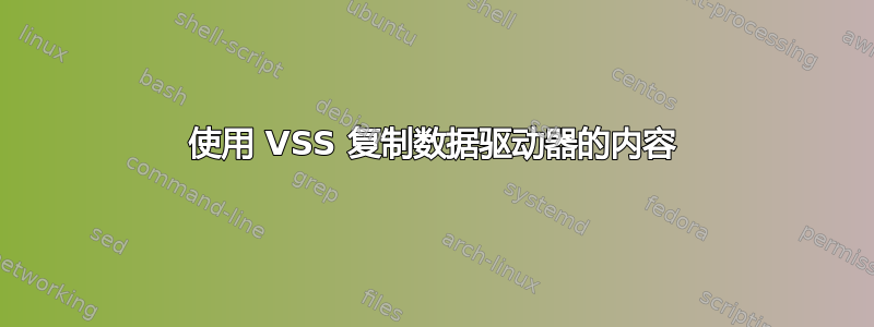 使用 VSS 复制数据驱动器的内容