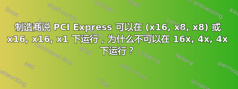 制造商说 PCI Express 可以在 (x16, x8, x8) 或 x16, x16, x1 下运行，为什么不可以在 16x, 4x, 4x 下运行？