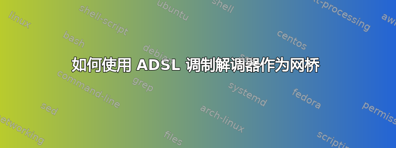 如何使用 ADSL 调制解调器作为网桥