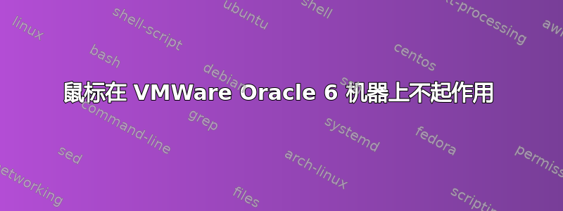 鼠标在 VMWare Oracle 6 机器上不起作用