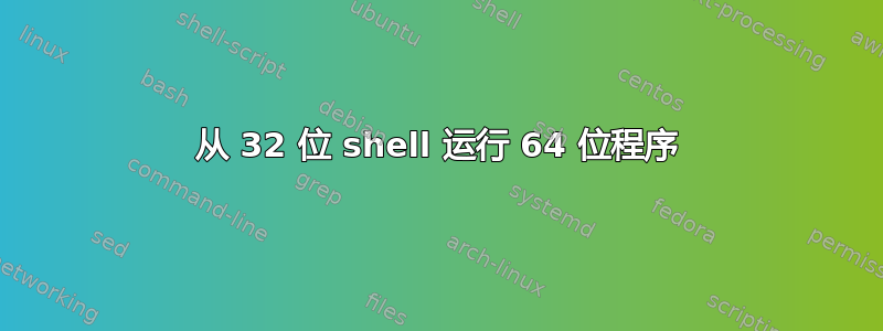 从 32 位 shell 运行 64 位程序