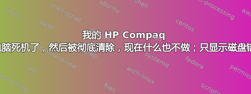 我的 HP Compaq 笔记本电脑死机了，然后被彻底清除，现在什么也不做；只显示磁盘错误消息