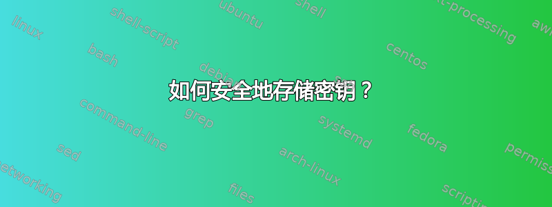 如何安全地存储密钥？