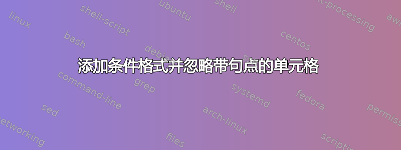 添加条件格式并忽略带句点的单元格