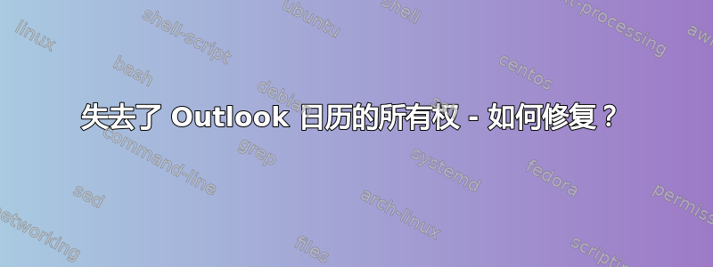 失去了 Outlook 日历的所有权 - 如何修复？