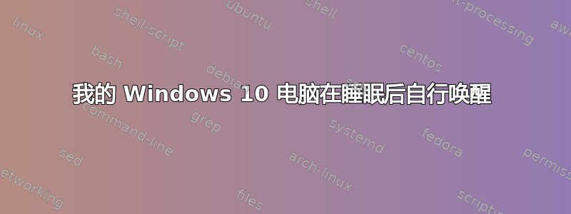 我的 Windows 10 电脑在睡眠后自行唤醒