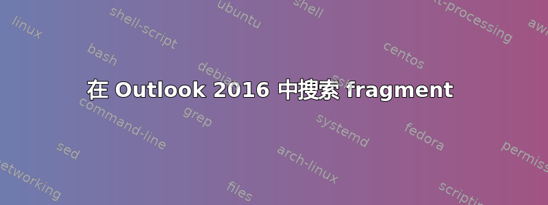 在 Outlook 2016 中搜索 fragment