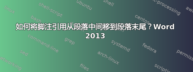 如何将脚注引用从段落中间移到段落末尾？Word 2013