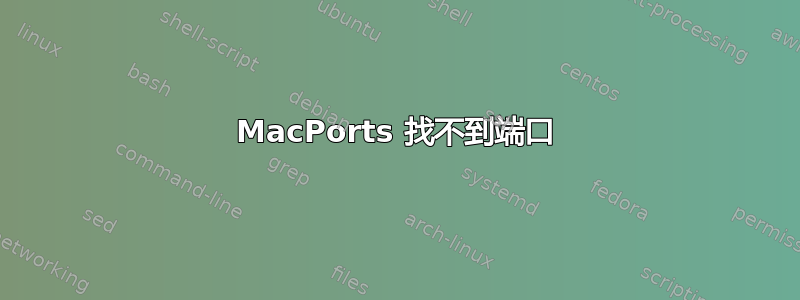 MacPorts 找不到端口