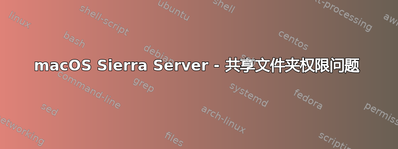 macOS Sierra Server - 共享文件夹权限问题