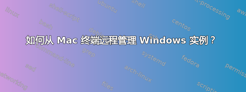 如何从 Mac 终端远程管理 Windows 实例？