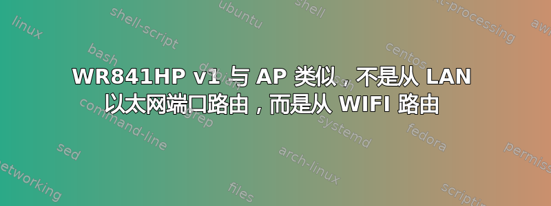 WR841HP v1 与 AP 类似，不是从 LAN 以太网端口路由，而是从 WIFI 路由