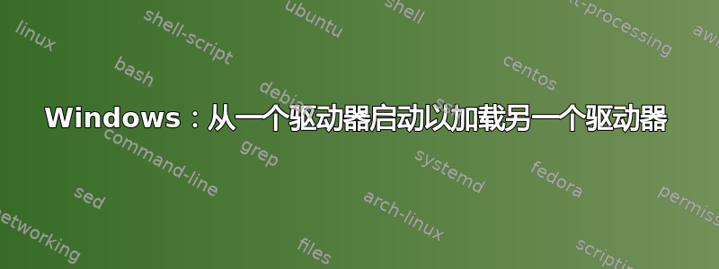 Windows：从一个驱动器启动以加载另一个驱动器