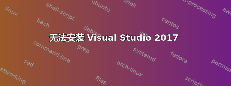 无法安装 Visual Studio 2017