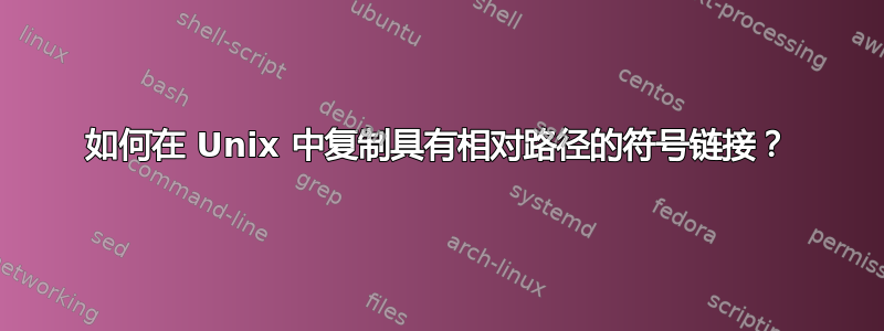 如何在 Unix 中复制具有相对路径的符号链接？