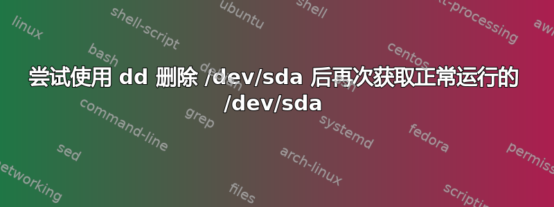 尝试使用 dd 删除 /dev/sda 后再次获取正常运行的 /dev/sda