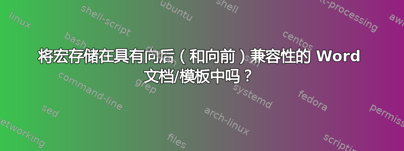 将宏存储在具有向后（和向前）兼容性的 Word 文档/模板中吗？