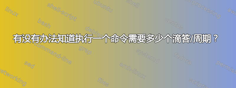 有没有办法知道执行一个命令需要多少个滴答/周期？