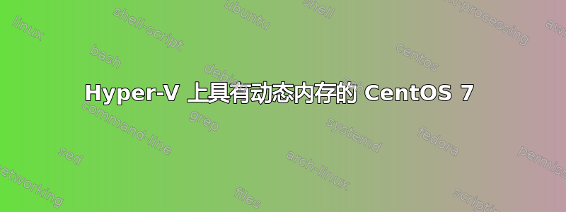 Hyper-V 上具有动态内存的 CentOS 7