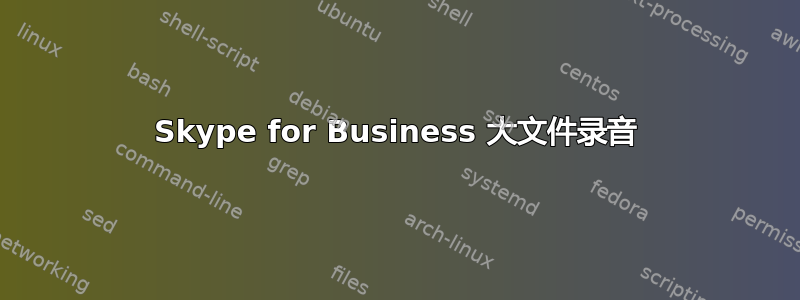 Skype for Business 大文件录音