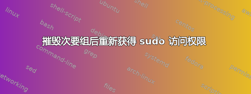 摧毁次要组后重新获得 sudo 访问权限