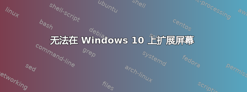 无法在 Windows 10 上扩展屏幕