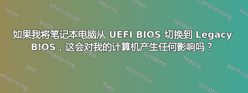 如果我将笔记本电脑从 UEFI BIOS 切换到 Legacy BIOS，这会对我的计算机产生任何影响吗？