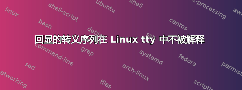 回显的转义序列在 Linux tty 中不被解释