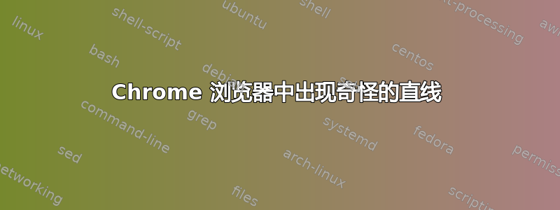 Chrome 浏览器中出现奇怪的直线