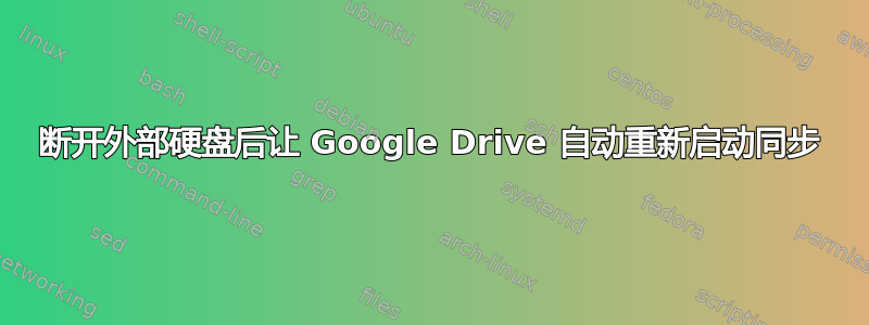 断开外部硬盘后让 Google Drive 自动重新启动同步