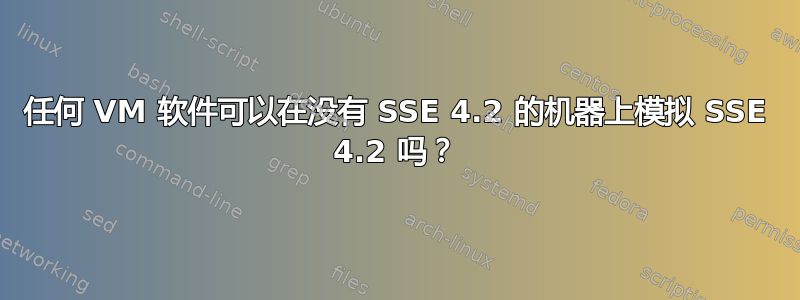 任何 VM 软件可以在没有 SSE 4.2 的机器上模拟 SSE 4.2 吗？