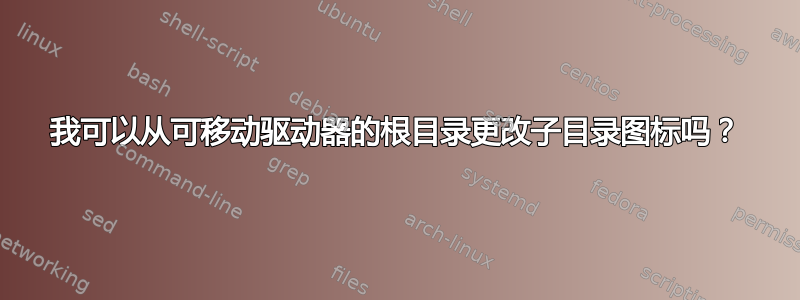 我可以从可移动驱动器的根目录更改子目录图标吗？