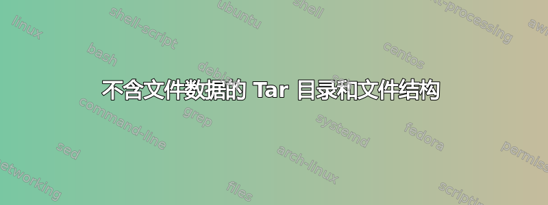 不含文件数据的 Tar 目录和文件结构