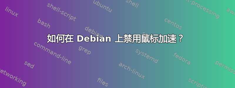 如何在 Debian 上禁用鼠标加速？