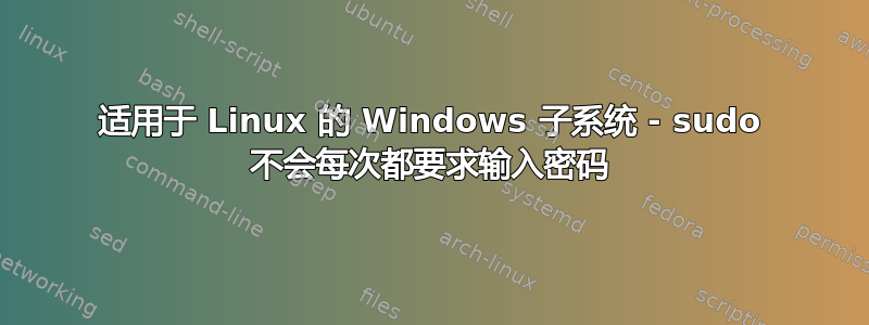 适用于 Linux 的 Windows 子系统 - sudo 不会每次都要求输入密码