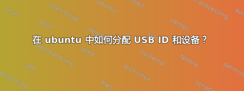 在 ubuntu 中如何分配 USB ID 和设备？