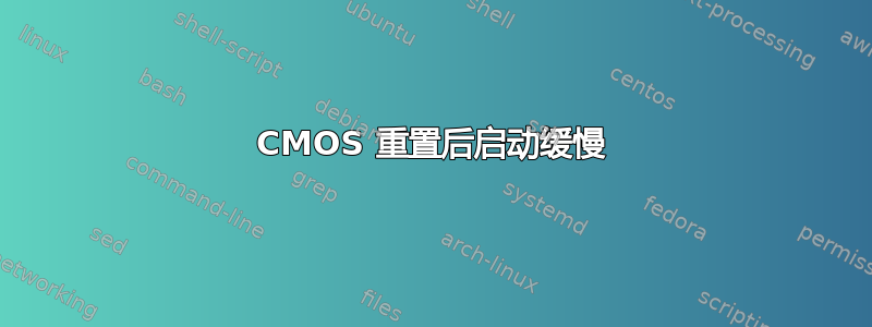 CMOS 重置后启动缓慢