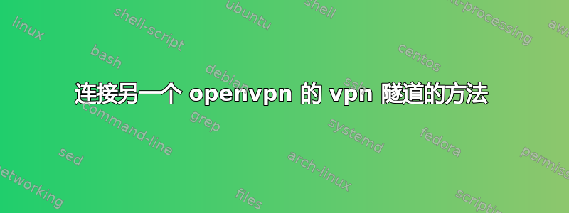 连接另一个 openvpn 的 vpn 隧道的方法