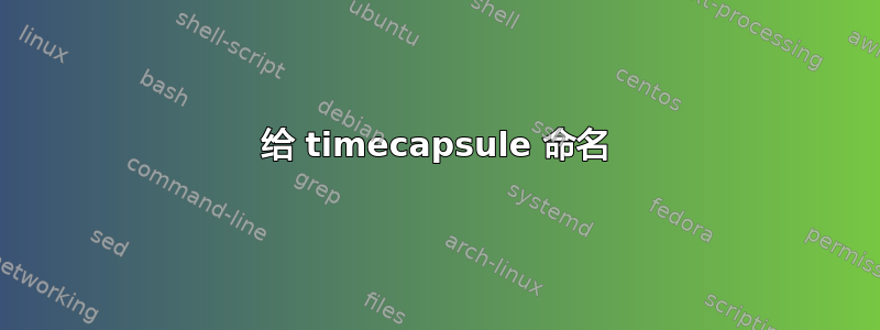 给 timecapsule 命名