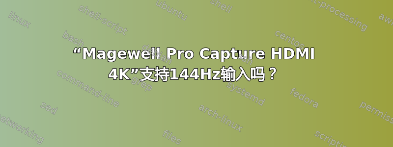 “Magewell Pro Capture HDMI 4K”支持144Hz输入吗？